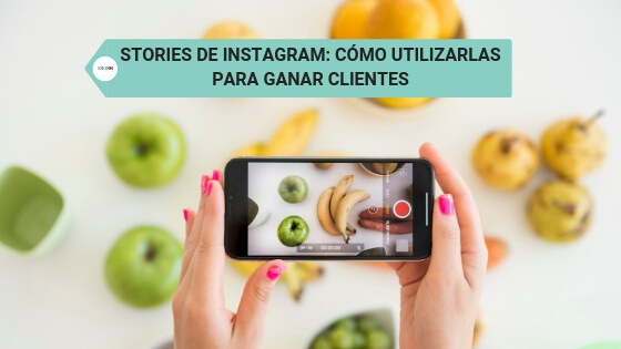 Stories de Instagram: cómo utilizarlas para ganar clientes