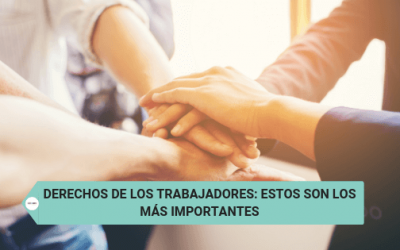 Derechos de los trabajadores: estos son los más importantes